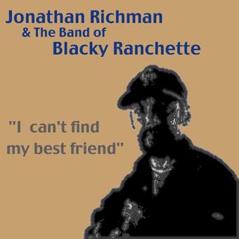 JONATHAN RICHMAN & THE BAND OF BLACKY RANCHETTE : I can't find my best friend (Vivonzeureux! Records, 1999)