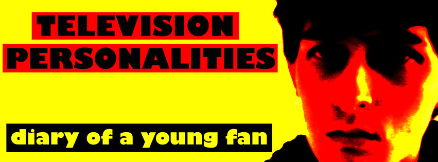 Television Personalities : Diary of a young fan