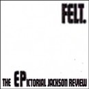 FELT : "The EPictorial Jackson Review", Vivonzeureux! Records, 2007